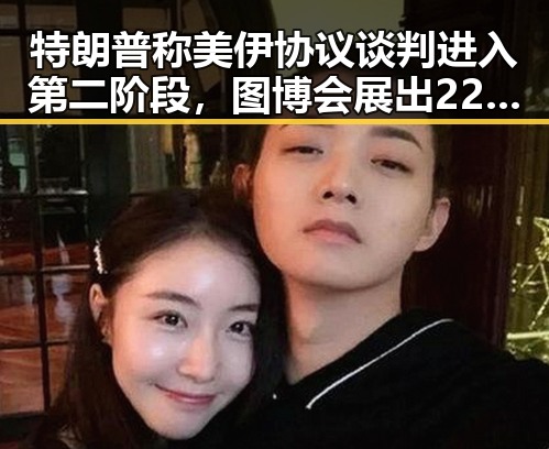 特朗普称美伊协议谈判进入第二阶段，图博会展出22万种图书引发关注